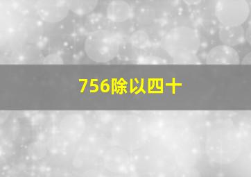 756除以四十