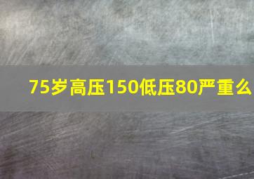 75岁高压150低压80严重么