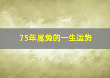 75年属兔的一生运势