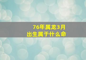 76年属龙3月出生属于什么命