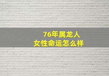 76年属龙人女性命运怎么样