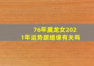 76年属龙女2021年运势跟姻缘有关吗