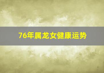 76年属龙女健康运势