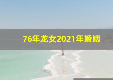 76年龙女2021年婚姻