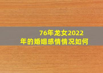 76年龙女2022年的婚姻感情情况如何