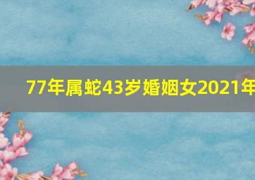 77年属蛇43岁婚姻女2021年