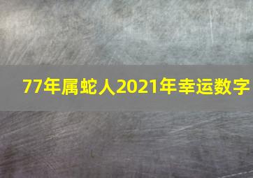 77年属蛇人2021年幸运数字