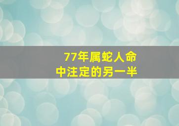 77年属蛇人命中注定的另一半