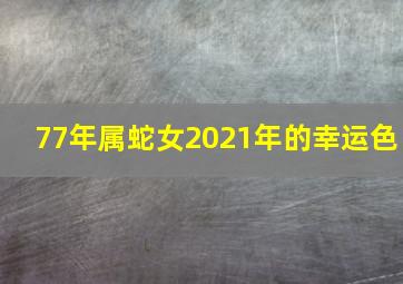 77年属蛇女2021年的幸运色