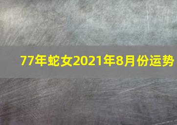 77年蛇女2021年8月份运势