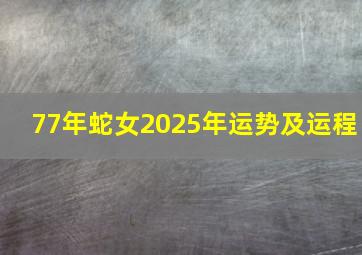 77年蛇女2025年运势及运程