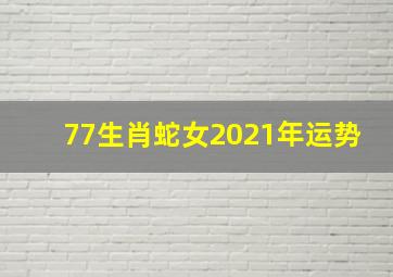 77生肖蛇女2021年运势