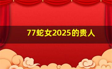 77蛇女2025的贵人