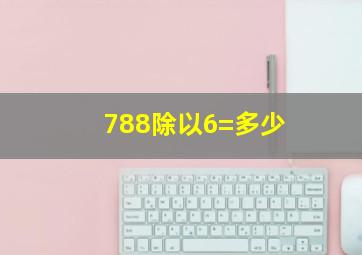 788除以6=多少