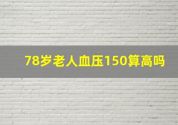 78岁老人血压150算高吗