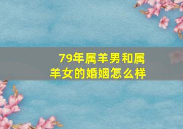 79年属羊男和属羊女的婚姻怎么样