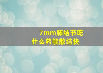 7mm肺结节吃什么药能散结快