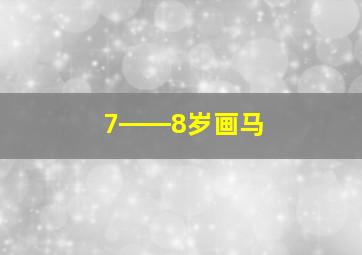 7――8岁画马