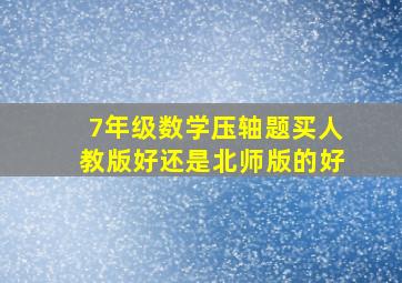 7年级数学压轴题买人教版好还是北师版的好