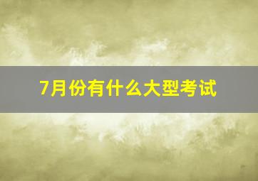 7月份有什么大型考试