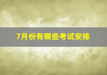 7月份有哪些考试安排