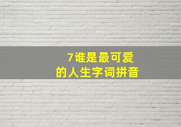 7谁是最可爱的人生字词拼音