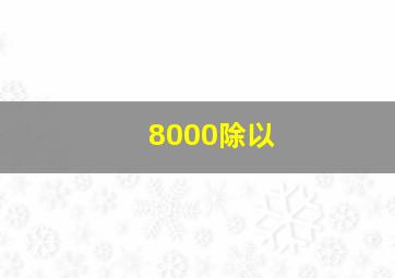 8000除以