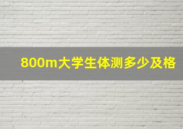 800m大学生体测多少及格