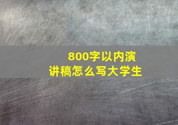 800字以内演讲稿怎么写大学生