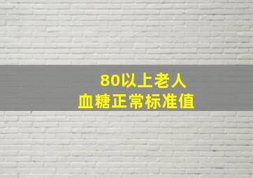 80以上老人血糖正常标准值