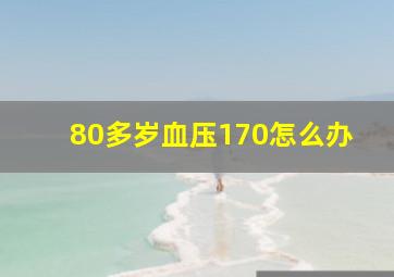 80多岁血压170怎么办