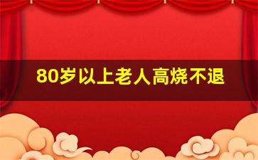 80岁以上老人高烧不退