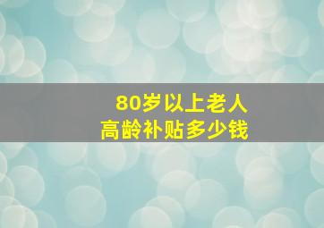 80岁以上老人高龄补贴多少钱