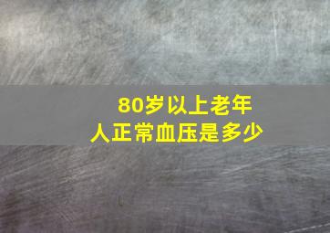 80岁以上老年人正常血压是多少