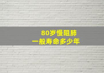 80岁慢阻肺一般寿命多少年