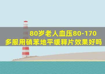 80岁老人血压80-170多服用硝苯地平缓释片效果好吗