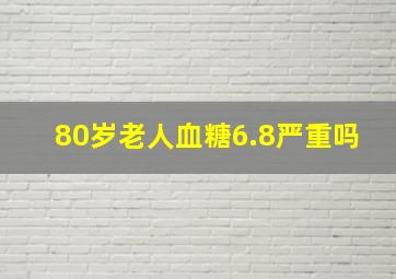 80岁老人血糖6.8严重吗