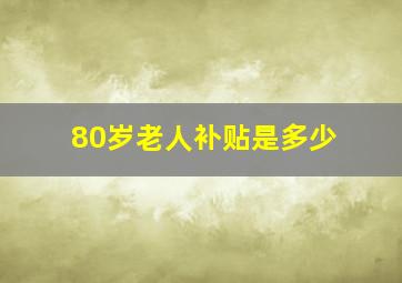 80岁老人补贴是多少