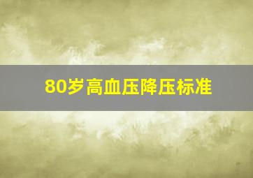 80岁高血压降压标准