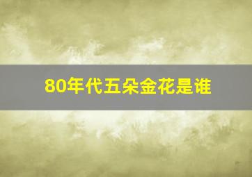 80年代五朵金花是谁