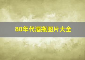 80年代酒瓶图片大全