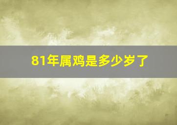 81年属鸡是多少岁了