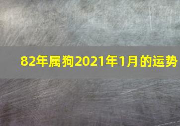 82年属狗2021年1月的运势