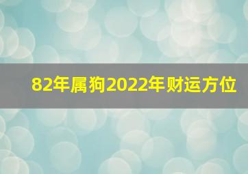 82年属狗2022年财运方位