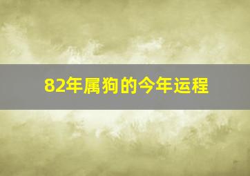 82年属狗的今年运程