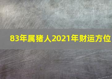 83年属猪人2021年财运方位