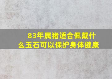 83年属猪适合佩戴什么玉石可以保护身体健康