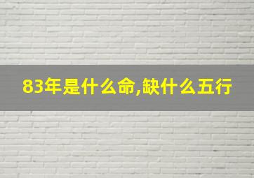 83年是什么命,缺什么五行