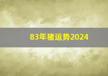 83年猪运势2024