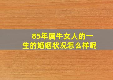 85年属牛女人的一生的婚姻状况怎么样呢